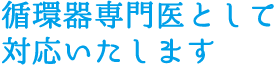 循環器内科として対応いたします